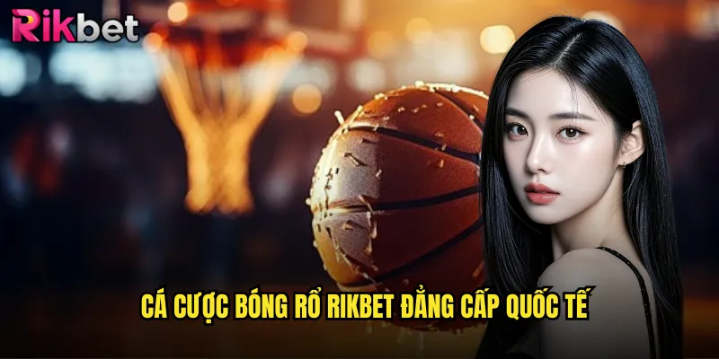Khám Phá Thế Giới Bóng Rổ Cùng Rikbet Nơi Đam Mê Thăng Hoa 3 Cá cược bóng rổ rikbet đẳng cấp quốc tế